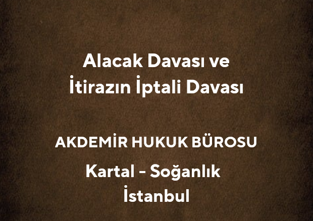 Alacak Davası ve İtirazın İptali Davası - Av. Muhammet Akdemir